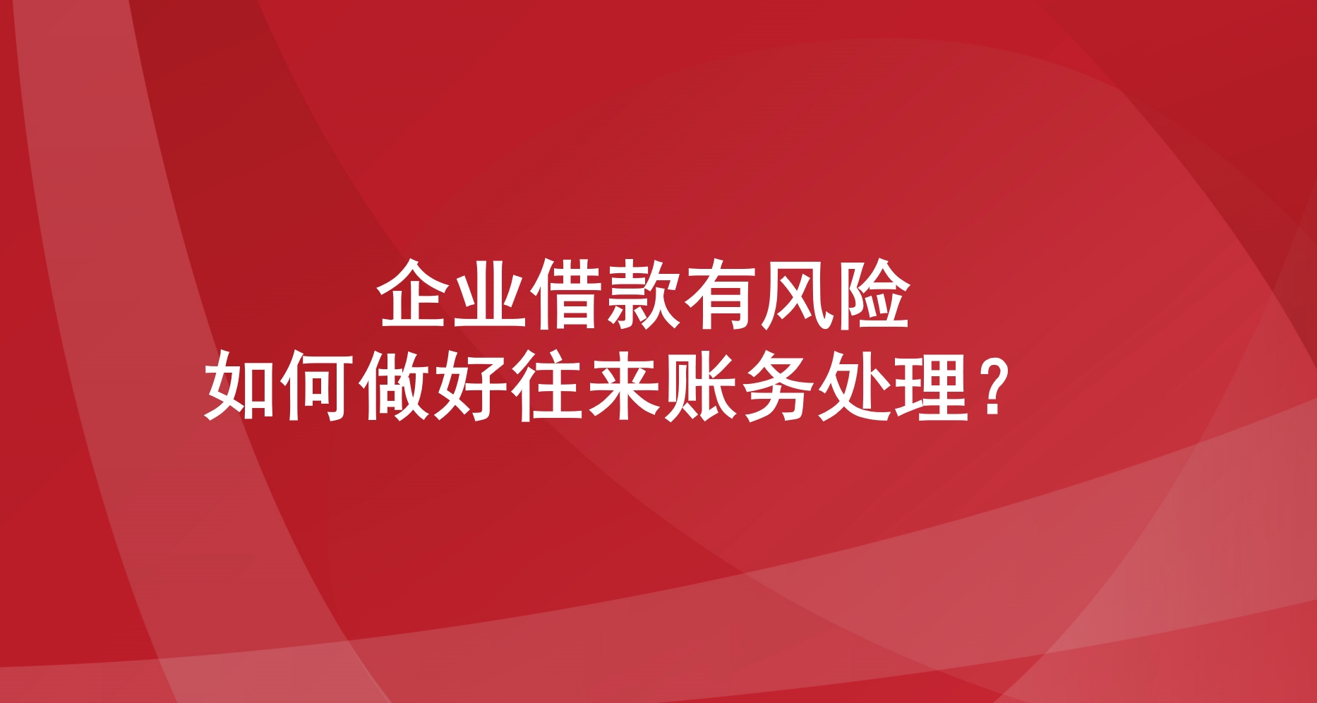 企业借款有风险, 如何做好往来账务处理？